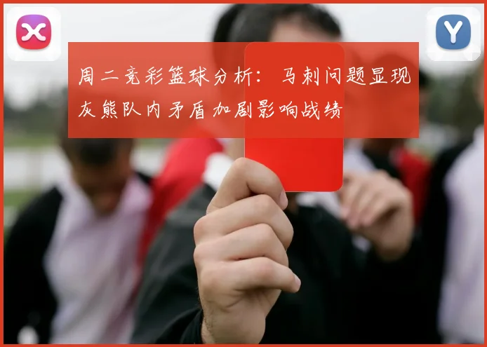 周二竞彩篮球分析：马刺问题显现灰熊队内矛盾加剧影响战绩